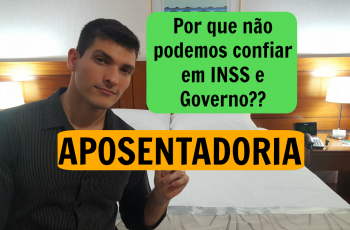 Aposentadoria – porque não podemos confiar no governo/previdência